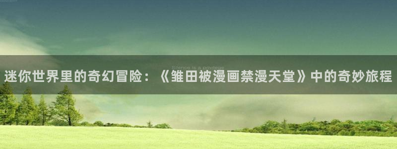 omofun免费正版下载：迷你世界里的奇幻冒险：《雏田被漫画禁漫天堂》中的奇妙旅程