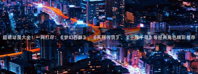 omofun网页：超萌动漫大全！一网打尽：《梦幻西游》、《天翔传说》、《千与千寻》等经典角色精彩推荐
