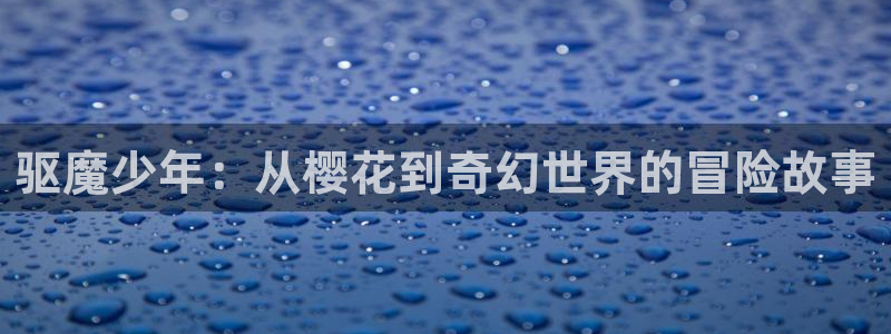 omofun缓存：驱魔少年：从樱花到奇幻世界的冒险故事